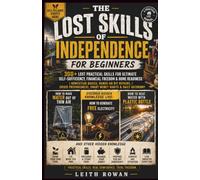 The lost skills of independence for beginners: 300+ Lost Practical Skills for Ultimate Self-Sufficiency, Financial Freedom & Home Readiness | ... Smart Money Habits & Daily Autonomy