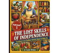 The Lost Skills of Independence: Grandma's Lost Toolbox: Stretch, Repair & Make Do: Simple Skills to Save Money, Waste Less, and Become More Self-Reliant (THE OLD WAYS OF INDEPENDENCE)