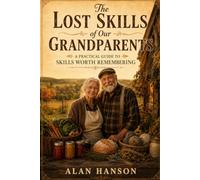The Lost Skills of Our Grandparents: A Practical Guide to Skills Worth Remembering