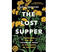 The Lost Supper: Searching for the Future of Food in the Tastes of the Past