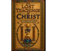 The Lost Teachings of Christ: The Hidden Path Beyond the Material World