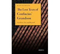The Lost Texts of Confucius’ Grandson: Guodian, Zisi, and Beyond