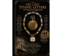 THE LOST TITANIC LETTERS of Benjamin Guggenheim: The Untold Story