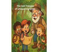 The Lost Treasure of Whispering Pines: A story of friendship, courage wisdom and adventure