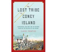 The Lost Tribe of Coney Island: Headhunters, Luna Park, and the Man Who Pulled Off the Spectacle of the Century
