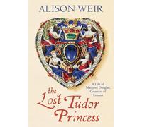 The Lost Tudor Princess: A Life of Margaret Douglas, Countess of Lennox
