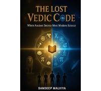 The Lost Vedic Code: Where Ancient Wisdom Meets the Science of the Future (THE LOST VEDIC CODE (HINDI/ENGLISH/GERMAN-KINDLE EDITION/PAPERBACK))