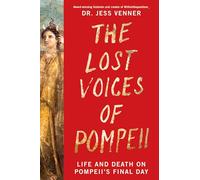 The Lost Voices of Pompeii: Life and Death on Pompeii’s Final Day