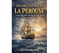 The Lost Voyage of La Pérouse: Exploration, Shipwreck, and the Pacific Mystery That Stunned Europe