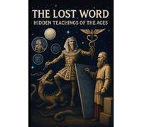 The lost word: Hidden teachings of the ages