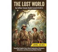 The Lost World by Arthur Conan Doyle (Level A1/A1+): Simplified English Story About Exploration, Dinosaurs, Adventure, and Discovering Hidden Worlds