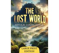 The Lost World (Large Print Edition): Exploring the Unknown in a Thrilling Journey Through Ancient Mysteries