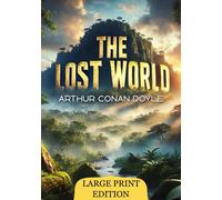 The Lost World (Large Print Edition): Exploring the Unknown in a Thrilling Journey Through Ancient Mysteries
