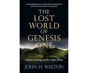The Lost World of Genesis One: Ancient Cosmology and the Origins Debate: 2