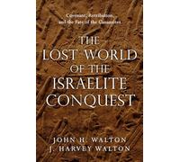 The Lost World of the Israelite Conquest - Covenant, Retribution, and the Fate of the Canaanites: 4 (The Lost World Series)
