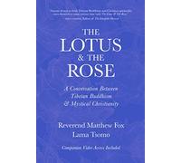 The Lotus & The Rose: A Conversation Between Tibetan Buddhism & Mystical Christianity