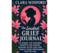 The Loudest Grief Journal: 170 Tender CBT-Inspired Prompts for Women Healing After Loss and Finally Done Pretending They're Fine (Comfort Grief Gifts for Women)