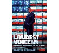 The Loudest Voice in the Room: How the Brilliant, Bombastic Roger Ailes Built Fox News-and Divided a Country