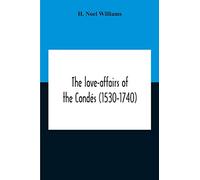 The Love-Affairs Of The Condés (1530-1740)