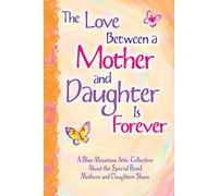 The Love Between a Mother and Daughter Is Forever: A Blue Mountain Arts Collection about the Special Bond Mothers and Daughters Share