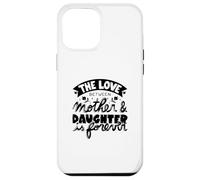 The Love Between Mother And Daughter Is Forever - Funny Mom Case for iPhone 12 Pro Max
