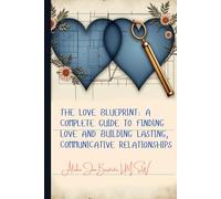 The Love Blueprint: A Complete Guide to Finding Love and Building Lasting, Communicative Relationships