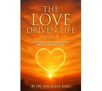 The Love Driven Life Volume I: Lead, Heal, and Transform from the Inside Out