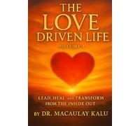 The Love Driven Life Volume I: Lead, Heal, and Transform from the Inside Out