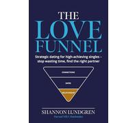 The Love Funnel: Strategic dating for high-achieving singles - stop wasting time, find the right partner