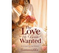 The Love He Never Wanted: An Arranged Marriage Romance: 6 (The Unwanted Love)