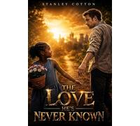 THE LOVE HE'S NEVER KNOWN: LOVE CAN CUT DOWN THE BIGGEST TREE OF HATE