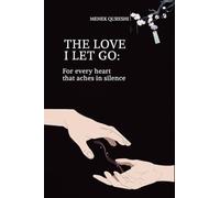 THE LOVE I LET GO: FOR EVERY HEART TAHT ACHES IN SILENCE