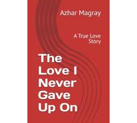 The Love I Never Gave Up On: A True Love Story