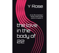 the love in the body of 22: At 22, life is hard but I wrote a book of love poems to explain it.