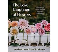 The Love Language of Flowers: Floriography and Elevated, Achievable, Vintage-Style Arrangements