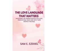 The Love Language That Matters: Unlocking the Hidden Dialects of Love: Translating Your Care into Their Deepest Feelings