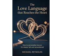 The Love Language That Reaches the Heart: How to Personalize Love So It’s Deeply Felt and Remembered