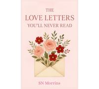 The Love Letters You’ll Never Read: A Collection of Unsent Letters, Unspoken Feelings, and Quiet Goodbyes | 12 Chapters