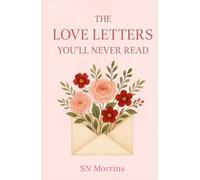 The Love Letters You’ll Never Read: A Collection of Unsent Letters, Unspoken Feelings, and Quiet Goodbyes | 12 Chapters