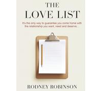 The Love List: A Guide to Guaranteeing You Come Home With The Relationship You Want, Need and Deserve.