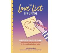 The Love List of a Lifetime: YOUR ESSENTIAL END-OF-LIFE PLANNER with Practical Notes and Instructions for the Loved Ones You Leave Behind (Final Life Stage Guidebook, Love Letters for Saying Goodbye)