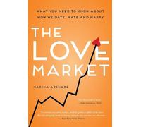 The Love Market: What You Need To Know About How We Date, Mate and Marry