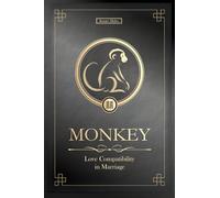 The Love Monkey Never Forgets: Chinese Monkey Love Compatibility in Marriage and Relationships (Unfolding Choice of Love)
