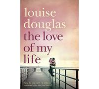 The Love of My Life. Louise Douglas: A Heartbreaking Story of Love, Loss and Family