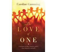 The Love of One: A Memoir of the Creative Power that Weaved a Miracle