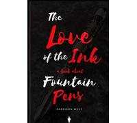 The Love Of The Ink: A Book About Fountain Pens: For Beginners: Learn All About Fountain Pens In One Day