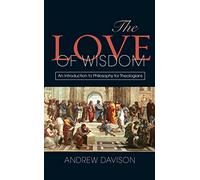 The Love of Wisdom: An Introduction to Philosophy for Theologians