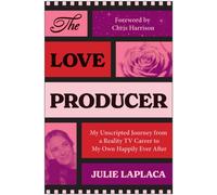 The Love Producer : My Unscripted Journey from A Reality TV Career to My Own Happily Ever After