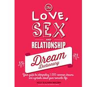 The Love, Sex, and Relationship Dream Dictionary: Your Guide to Interpreting 1,000 Common Dreams and Symbols about Your Romantic Life