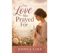 The Love She Prayed For: A Heartwarming Christian Romance About Faith, Waiting, and God’s Best